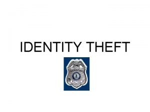 IDENTITY THEFT Identity theft Identity theft occurs when