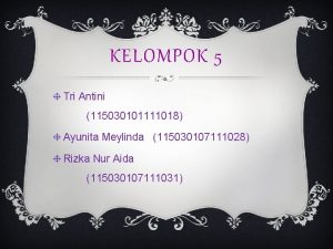 KELOMPOK 5 Tri Antini 115030101111018 Ayunita Meylinda 115030107111028