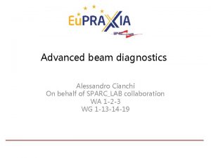 Advanced beam diagnostics Alessandro Cianchi On behalf of