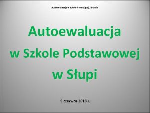 Autoewaluacja w Szkole Promujcej Zdrowie Autoewaluacja w Szkole