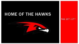 HOME OF THE HAWKS Feb 10 t h