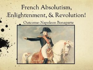 French Absolutism Enlightenment Revolution Outcome Napoleon Bonaparte Napoleon