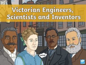 Victorian Engineers Scientists and Inventors The Victorian era