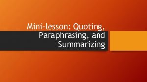 Minilesson Quoting Paraphrasing and Summarizing When writing a