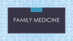 FAMILY MEDICINE C The specialty of family medicine