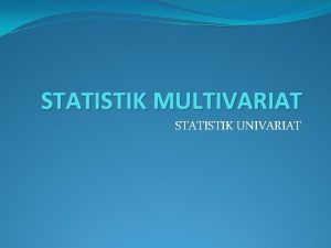 STATISTIK MULTIVARIAT STATISTIK UNIVARIAT Mendeteksi Outlier Standardisasi dengan