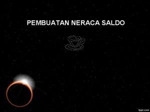 PEMBUATAN NERACA SALDO POKOK BAHASAN Pengertian Neraca Saldo