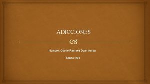 ADICCIONES Nombre Osorio Ramrez Dyan Aurea Grupo 201