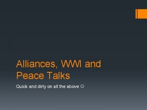 Alliances WWI and Peace Talks Quick and dirty
