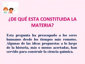 DE QU ESTA CONSTITUIDA LA MATERIA Esta pregunta