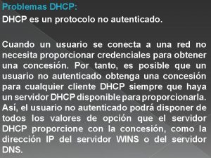 Problemas DHCP DHCP es un protocolo no autenticado