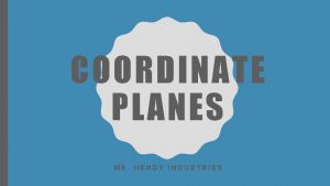 COORDINATE PLANES MR HENDY INDUSTRIES Learning Goal WALT