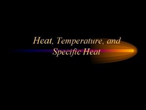 Heat Temperature and Specific Heat What is temperature