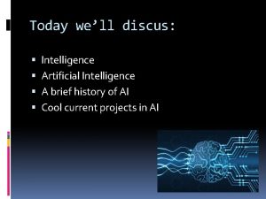 Today well discus Intelligence Artificial Intelligence A brief