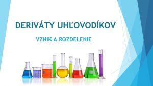 DERIVTY UHOVODKOV VZNIK A ROZDELENIE DERIVTY UHOVODKOV Derivty