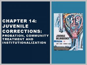 CHAPTER 14 JUVENILE CORRECTIONS PROBATION COMMUNITY TREATMENT AND