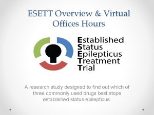 ESETT Overview Virtual Offices Hours A research study