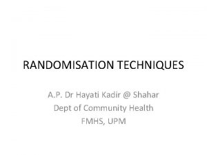 RANDOMISATION TECHNIQUES A P Dr Hayati Kadir Shahar