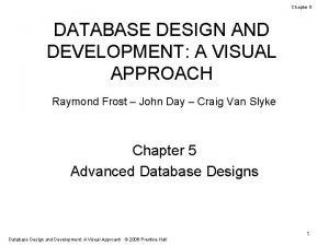 Chapter 5 DATABASE DESIGN AND DEVELOPMENT A VISUAL