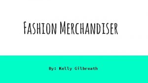 Fashion Merchandiser By Kelly Gilbreath What is fashion