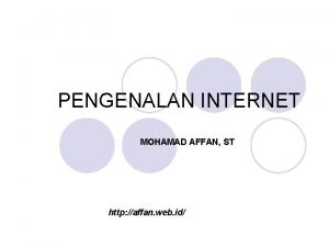 PENGENALAN INTERNET MOHAMAD AFFAN ST http affan web