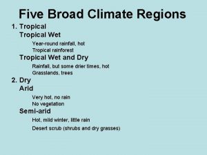 Five Broad Climate Regions 1 Tropical Wet Yearround