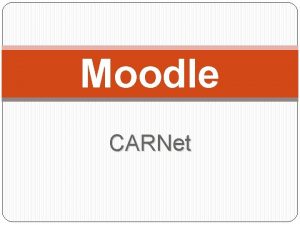Moodle CARNet Moodle u CARNetu Modular ObjectOriented Dynamic