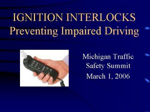 IGNITION INTERLOCKS Preventing Impaired Driving Michigan Traffic Safety