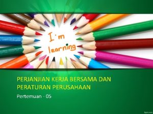 PERJANJIAN KERJA BERSAMA DAN PERATURAN PERUSAHAAN Pertemuan 05