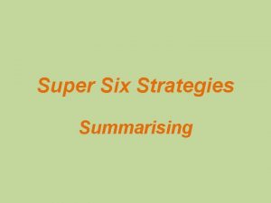 Super Six Strategies Summarising Summarising Learners identify and