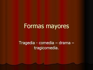 Formas mayores Tragedia comedia drama tragicomedia Tragedia l