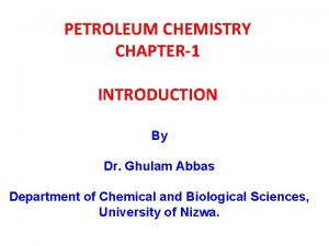 PETROLEUM CHEMISTRY CHAPTER1 INTRODUCTION By Dr Ghulam Abbas