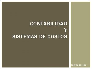 CONTABILIDAD Y SISTEMAS DE COSTOS Introduccin CONTABILIDAD Y