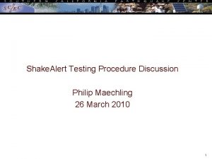 Shake Alert Testing Procedure Discussion Philip Maechling 26