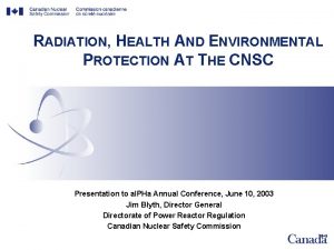 RADIATION HEALTH AND ENVIRONMENTAL PROTECTION AT THE CNSC