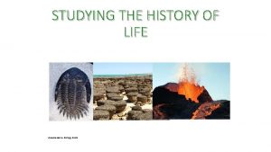 STUDYING THE HISTORY OF LIFE Vanessa Jason Biology