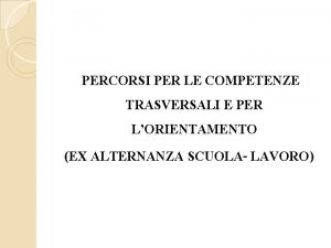 PERCORSI PER LE COMPETENZE TRASVERSALI E PER LORIENTAMENTO