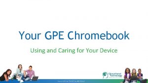 Your GPE Chromebook Using and Caring for Your