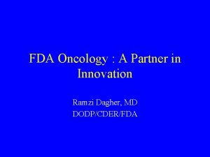 FDA Oncology A Partner in Innovation Ramzi Dagher
