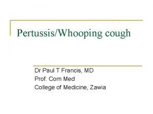 PertussisWhooping cough Dr Paul T Francis MD Prof