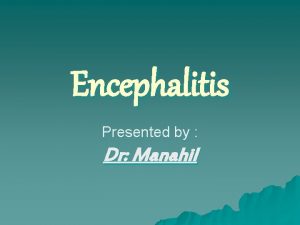 Encephalitis Presented by Dr Manahil Definition u Encephalitis