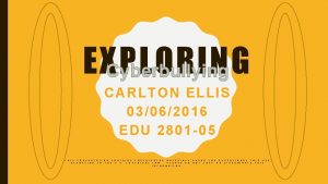 EXPLORING Cyberbullying CARL T ON ELLIS 0306 2016