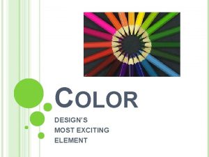 COLOR DESIGNS MOST EXCITING ELEMENT COLOR HAS THREE