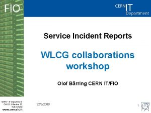 Service Incident Reports WLCG collaborations workshop Olof Brring