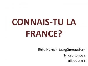 CONNAISTU LA FRANCE Ehte Humanitaargmnaasium N Kapitonova Tallinn