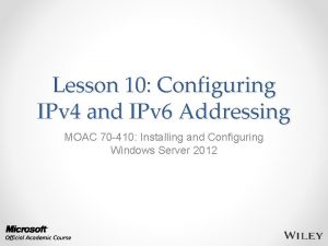 Lesson 10 Configuring IPv 4 and IPv 6