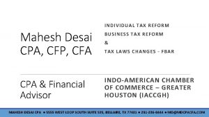 INDIVIDUAL TAX REFORM Mahesh Desai CPA CFP CFA