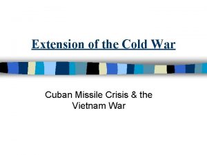 Extension of the Cold War Cuban Missile Crisis