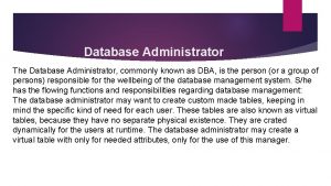Database Administrator The Database Administrator commonly known as