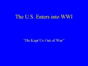 The U S Enters into WWI He Kept